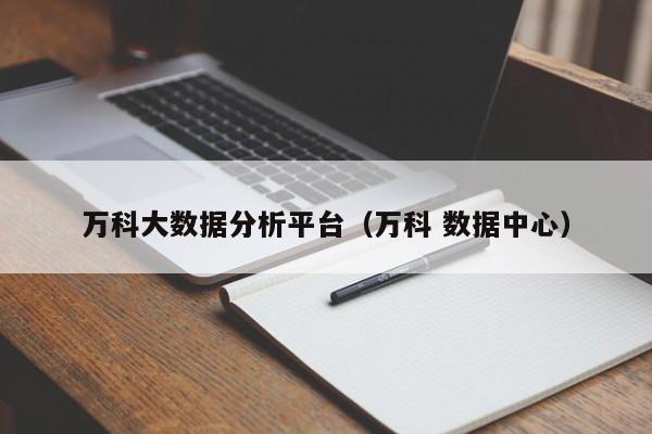 万科大数据分析平台（万科 数据中心）