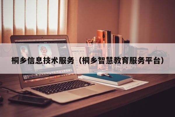 桐乡信息技术服务（桐乡智慧教育服务平台）