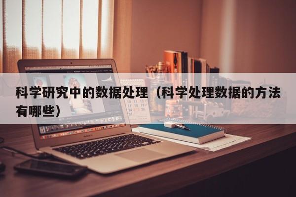 科学研究中的数据处理（科学处理数据的方法有哪些）