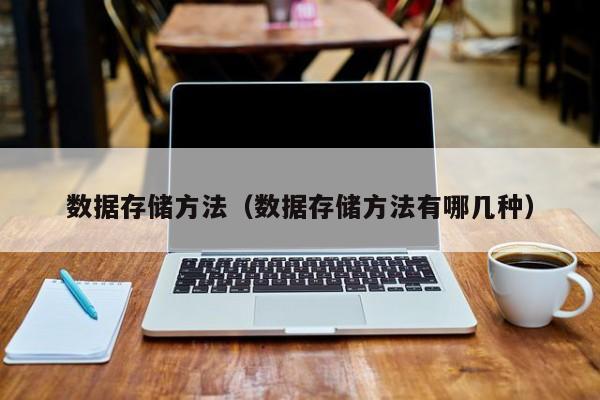 数据存储方法（数据存储方法有哪几种）