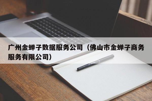 广州金蝉子数据服务公司（佛山市金蝉子商务服务有限公司）