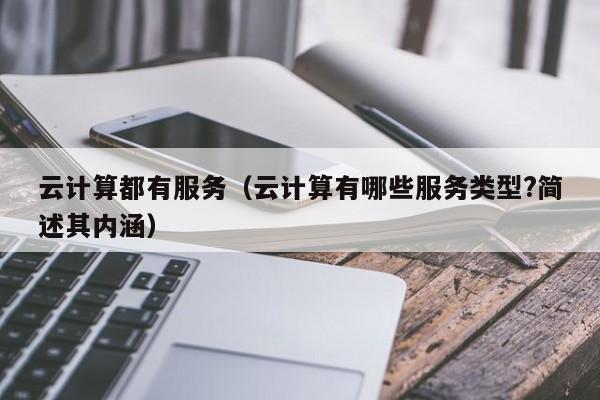 云计算都有服务（云计算有哪些服务类型?简述其内涵）